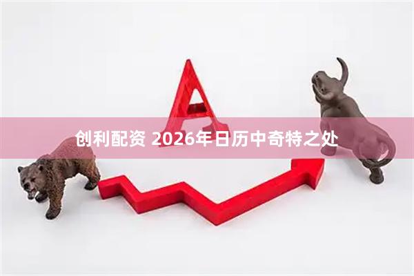 创利配资 2026年日历中奇特之处